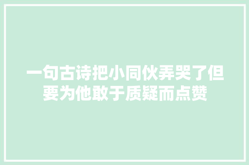 一句古诗把小同伙弄哭了但要为他敢于质疑而点赞