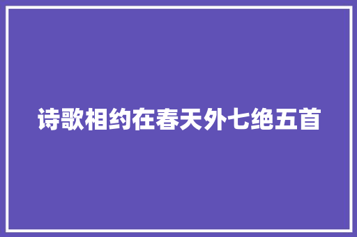 诗歌相约在春天外七绝五首