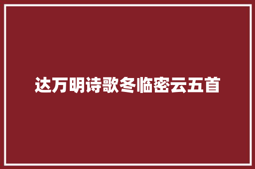 达万明诗歌冬临密云五首