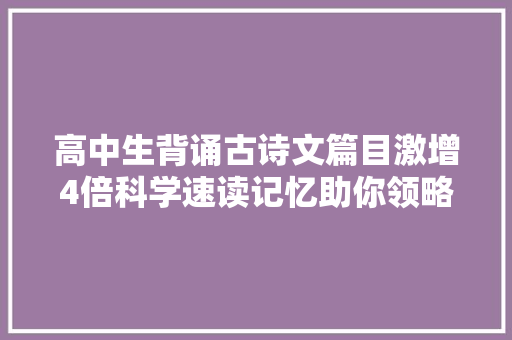 高中生背诵古诗文篇目激增4倍科学速读记忆助你领略诗词之美