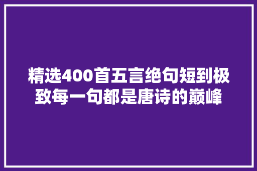 精选400首五言绝句短到极致每一句都是唐诗的巅峰