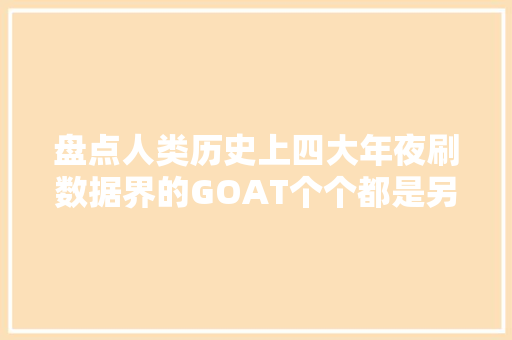 盘点人类历史上四大年夜刷数据界的GOAT个个都是另类传奇