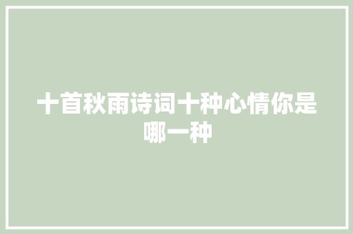 十首秋雨诗词十种心情你是哪一种