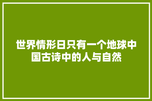 世界情形日只有一个地球中国古诗中的人与自然