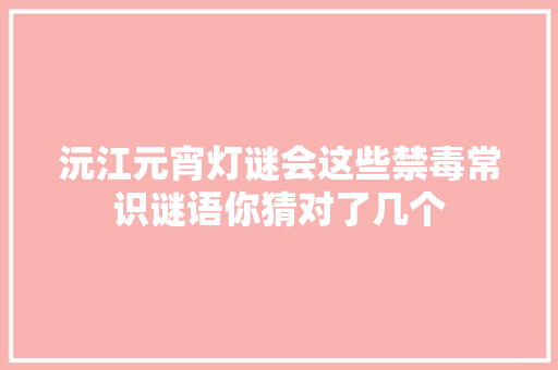 沅江元宵灯谜会这些禁毒常识谜语你猜对了几个