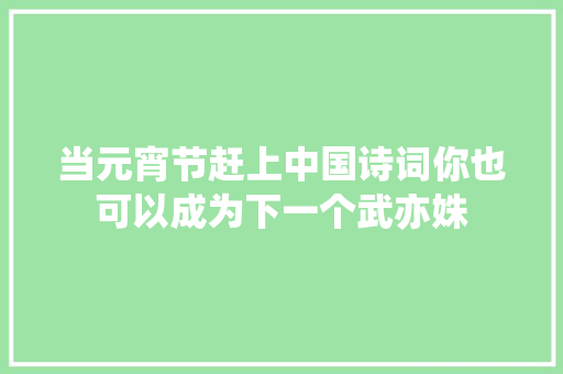当元宵节赶上中国诗词你也可以成为下一个武亦姝