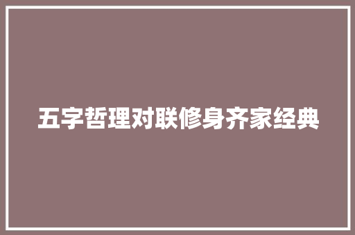 五字哲理对联修身齐家经典