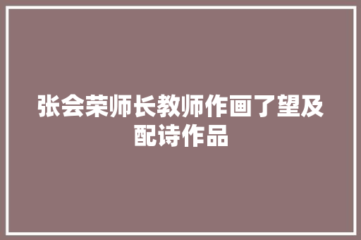张会荣师长教师作画了望及配诗作品