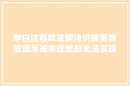 李白这首吹法螺诗识破更吹破道尽追求理想却无法实现的豪情