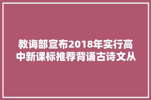 教诲部宣布2018年实行高中新课标推荐背诵古诗文从14篇增