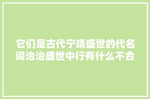 它们是古代宁靖盛世的代名词治治盛世中行有什么不合的含义