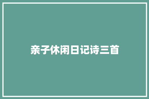 亲子休闲日记诗三首