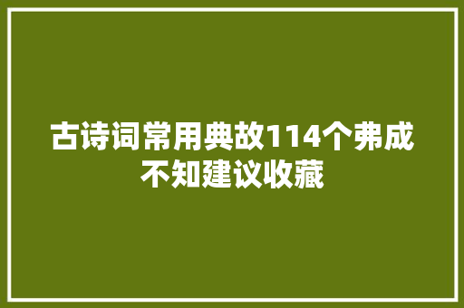 古诗词常用典故114个弗成不知建议收藏