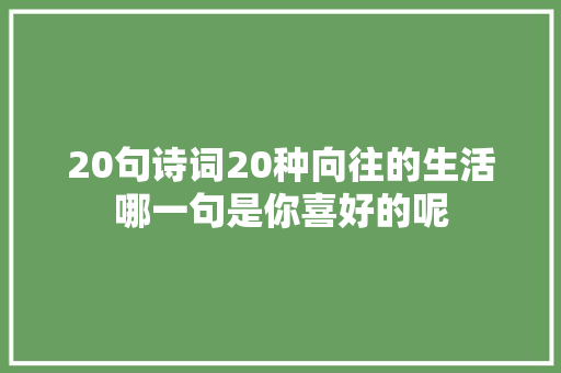 20句诗词20种向往的生活哪一句是你喜好的呢