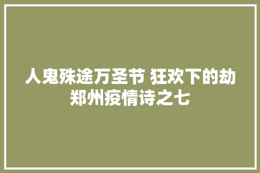 人鬼殊途万圣节 狂欢下的劫郑州疫情诗之七
