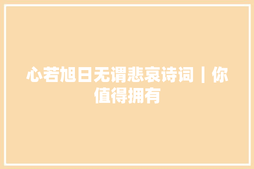 心若旭日无谓悲哀诗词｜你值得拥有