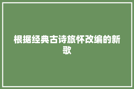 根据经典古诗旅怀改编的新歌