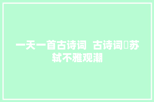 一天一首古诗词  古诗词​苏轼不雅观潮