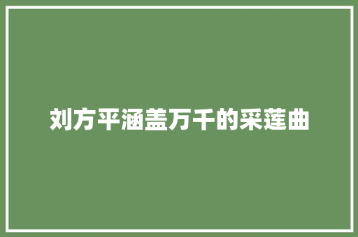 刘方平涵盖万千的采莲曲 刘方平涵盖万千的采莲曲