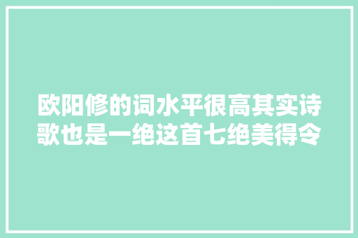 欧阳修的词水平很高其实诗歌也是一绝这首七绝美得令人心醉