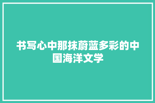 书写心中那抹蔚蓝多彩的中国海洋文学
