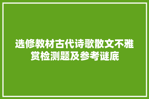 选修教材古代诗歌散文不雅赏检测题及参考谜底