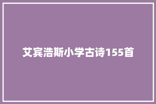 艾宾浩斯小学古诗155首 艾宾浩斯小学古诗155首