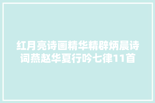 红月亮诗画精华精辟炳晨诗词燕赵华夏行吟七律11首 红月亮诗画精华精辟炳晨诗词燕赵华夏行吟七律11首