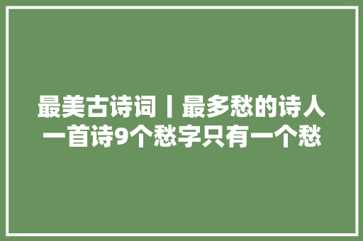 最美古诗词丨最多愁的诗人一首诗9个愁字只有一个愁是真正的愁