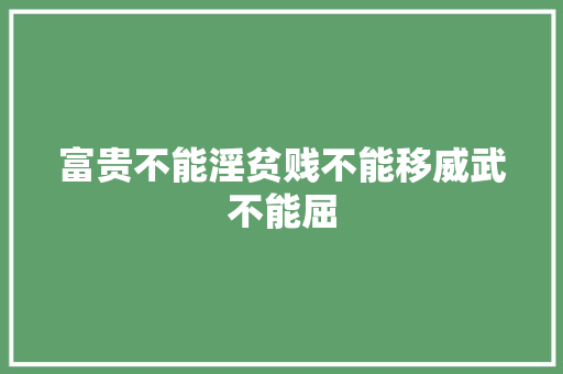富贵不能淫贫贱不能移威武不能屈