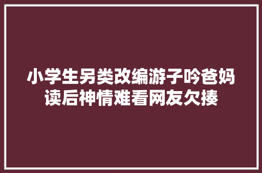 小学生另类改编游子吟爸妈读后神情难看网友欠揍
