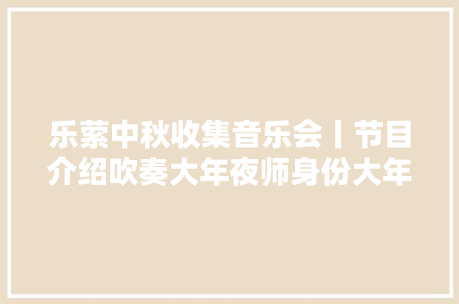乐萦中秋收集音乐会丨节目介绍吹奏大年夜师身份大年夜爆料 乐萦中秋收集音乐会丨节目介绍吹奏大年夜师身份大年夜爆料