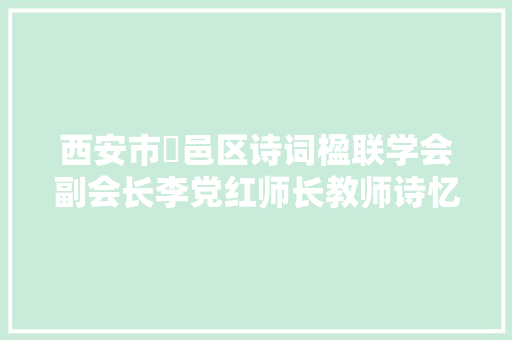 西安市鄠邑区诗词楹联学会副会长李党红师长教师诗忆平易近办教师岁月 西安市鄠邑区诗词楹联学会副会长李党红师长教师诗忆平易近办教师岁月