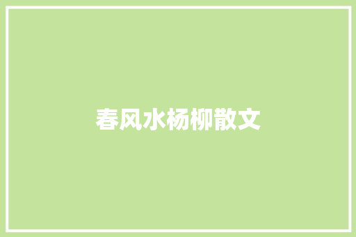春风水杨柳散文 春风水杨柳散文
