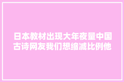 日本教材出现大年夜量中国古诗网友我们想缩减比例他们却在增加