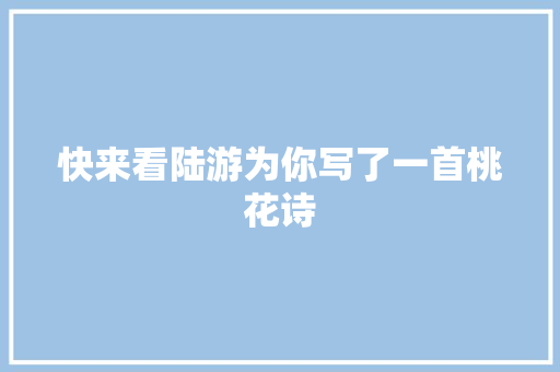 快来看陆游为你写了一首桃花诗