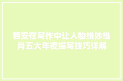 若安在写作中让人物维妙维肖五大年夜描写技巧详解