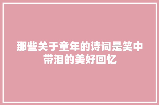 那些关于童年的诗词是笑中带泪的美好回忆