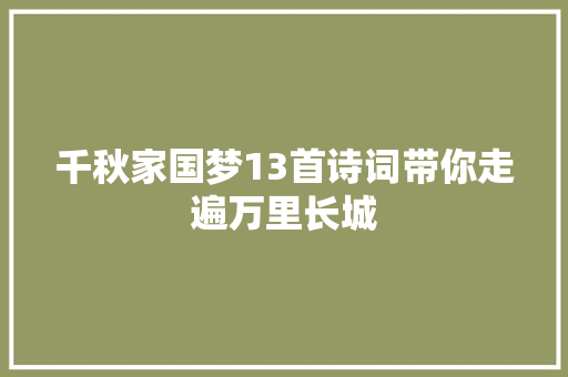 千秋家国梦13首诗词带你走遍万里长城