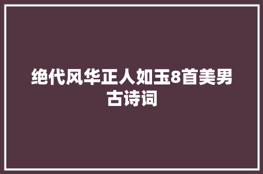 绝代风华正人如玉8首美男古诗词