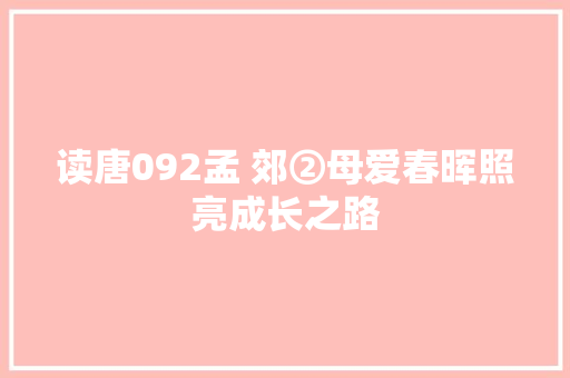 读唐092孟 郊②母爱春晖照亮成长之路