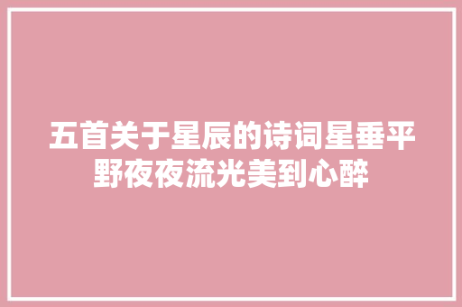 五首关于星辰的诗词星垂平野夜夜流光美到心醉