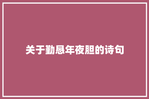 关于勤恳年夜胆的诗句 关于勤恳年夜胆的诗句