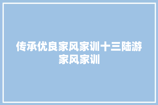 传承优良家风家训十三陆游家风家训