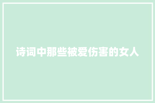 诗词中那些被爱伤害的女人