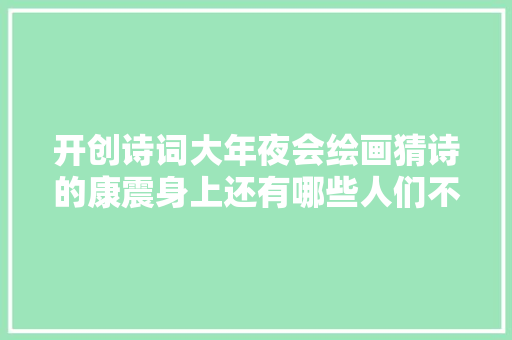 开创诗词大年夜会绘画猜诗的康震身上还有哪些人们不知道的喜好