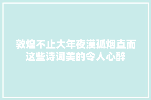 敦煌不止大年夜漠孤烟直而这些诗词美的令人心醉