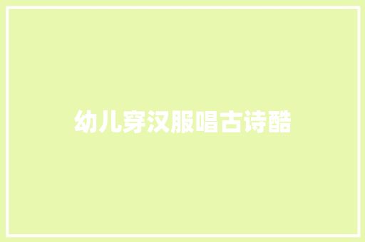 幼儿穿汉服唱古诗酷