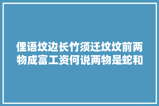 俚语坟边长竹须迁坟坟前两物成富工资何说两物是蛇和乌龟