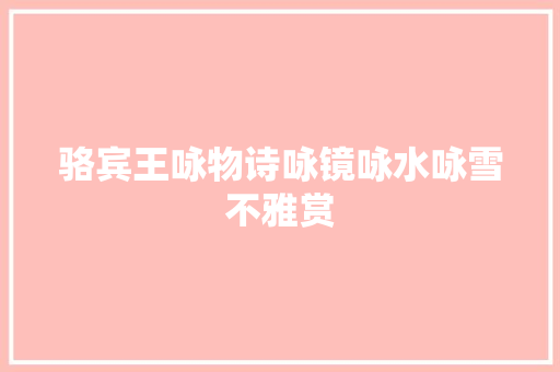 骆宾王咏物诗咏镜咏水咏雪不雅赏